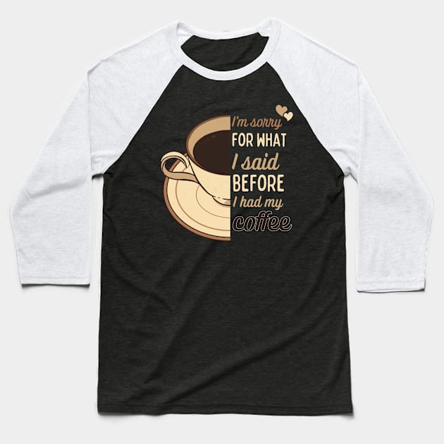 I'm sorry for what I said before I had my coffee - funny design for coffee lovers Baseball T-Shirt by KiraCollins
